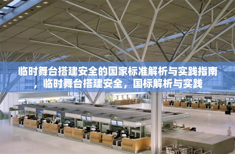 臨時舞臺搭建安全的國家標準解析與實踐指南，臨時舞臺搭建安全，國標解析與實踐