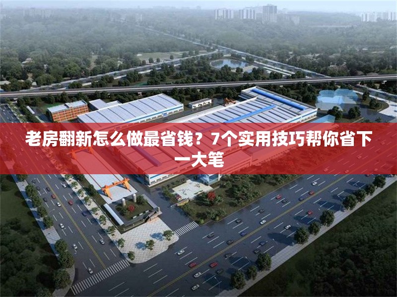 老房翻新怎么做最省錢？7個實用技巧幫你省下一大筆 行業新聞