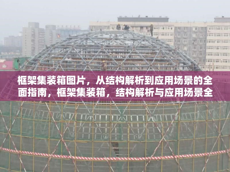 框架集裝箱圖片，從結構解析到應用場景的全面指南，框架集裝箱，結構解析與應用場景全指南 行業新聞