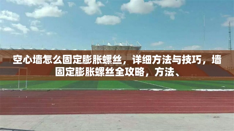 空心墻怎么固定膨脹螺絲，詳細方法與技巧，墻固定膨脹螺絲全攻略，方法、 行業新聞