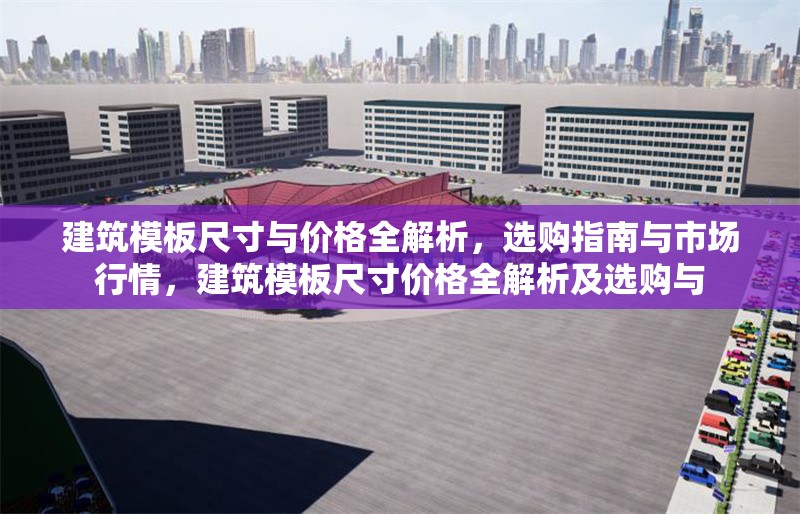 建筑模板尺寸與價格全解析，選購指南與市場行情，建筑模板尺寸價格全解析及選購與