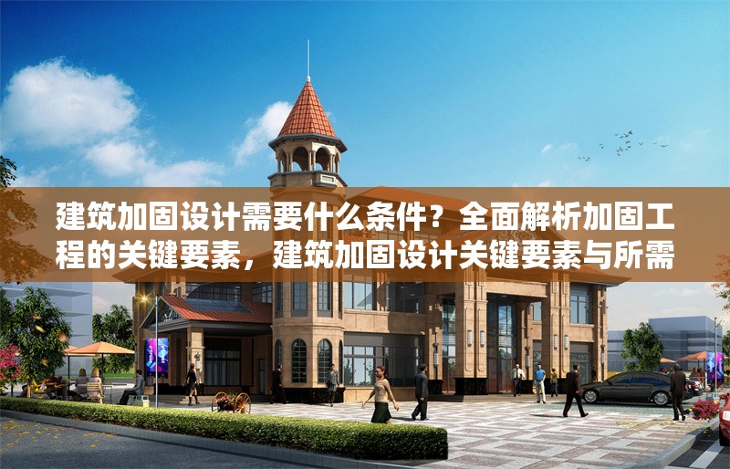 建筑加固設計需要什么條件？全面解析加固工程的關鍵要素，建筑加固設計關鍵要素與所需條件全 行業新聞