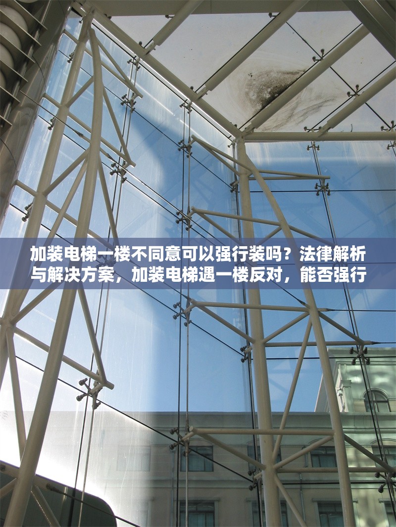 加裝電梯一樓不同意可以強行裝嗎？法律解析與解決方案，加裝電梯遇一樓反對，能否強行安裝？ 行業新聞