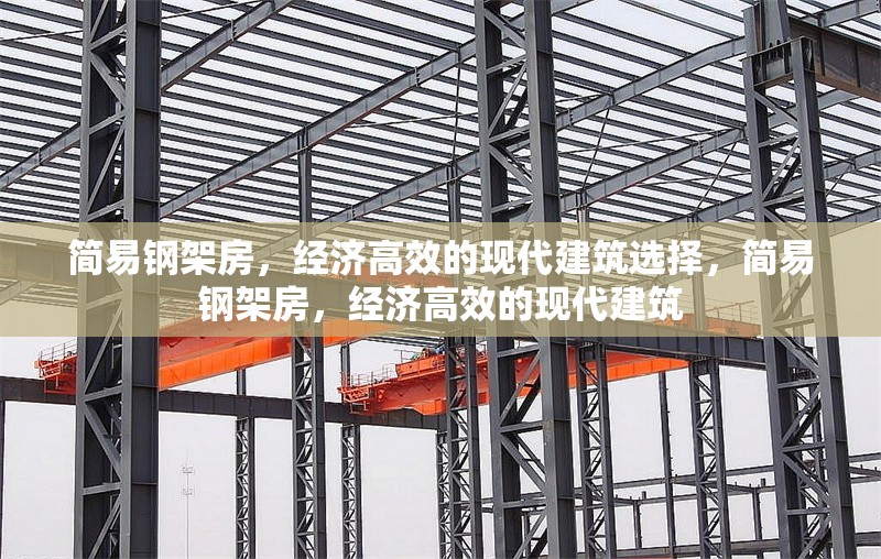 簡易鋼架房，經濟高效的現代建筑選擇，簡易鋼架房，經濟高效的現代建筑