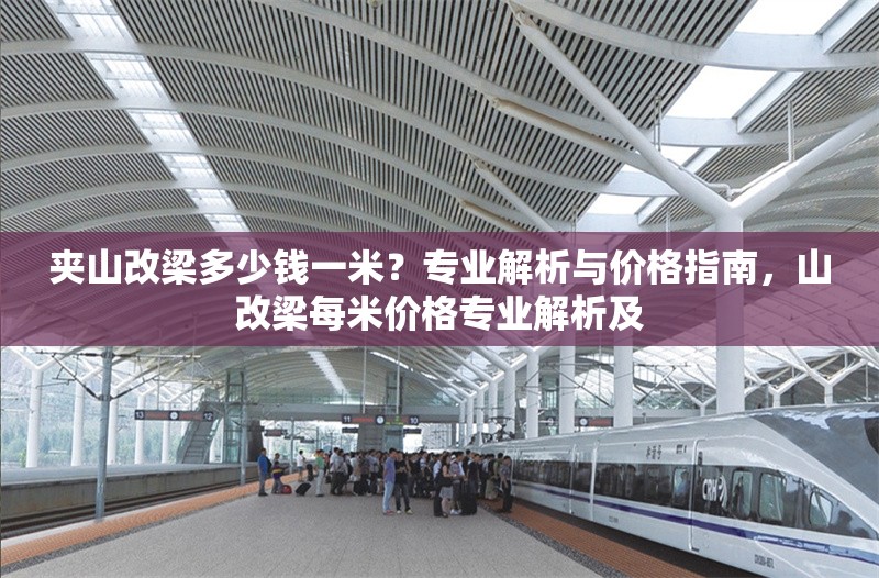 夾山改梁多少錢一米？專業解析與價格指南，山改梁每米價格專業解析及