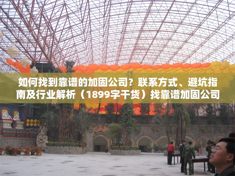 如何找到靠譜的加固公司？聯系方式、避坑指南及行業解析（1899字干貨）找靠譜加固公司攻略，聯系方式、避坑指南與行業全 行業新聞