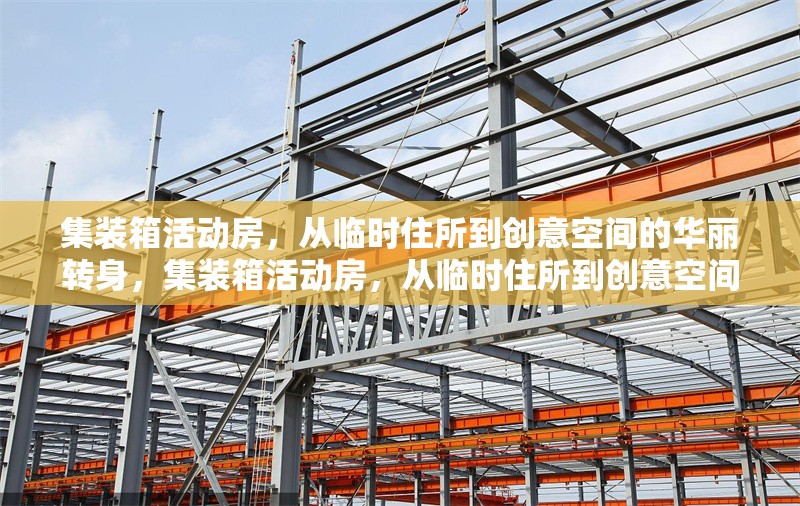 集裝箱活動(dòng)房，從臨時(shí)住所到創(chuàng)意空間的華麗轉(zhuǎn)身，集裝箱活動(dòng)房，從臨時(shí)住所到創(chuàng)意空間的蛻變之旅