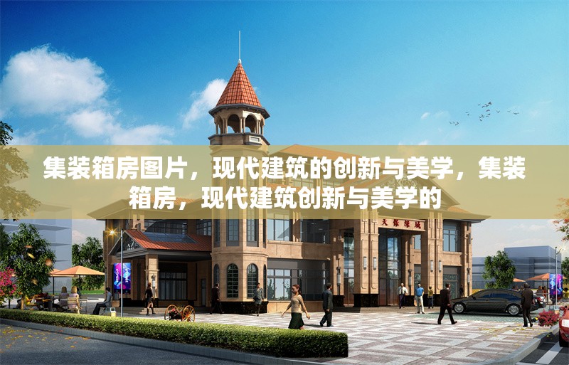 集裝箱房圖片，現代建筑的創新與美學，集裝箱房，現代建筑創新與美學的