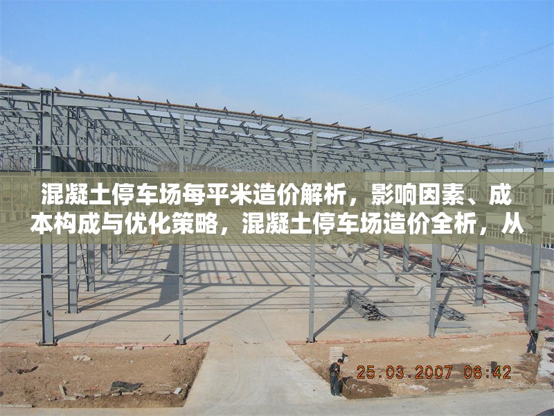 混凝土停車場每平米造價解析，影響因素、成本構成與優化策略，混凝土停車場造價全析，從影響因素到