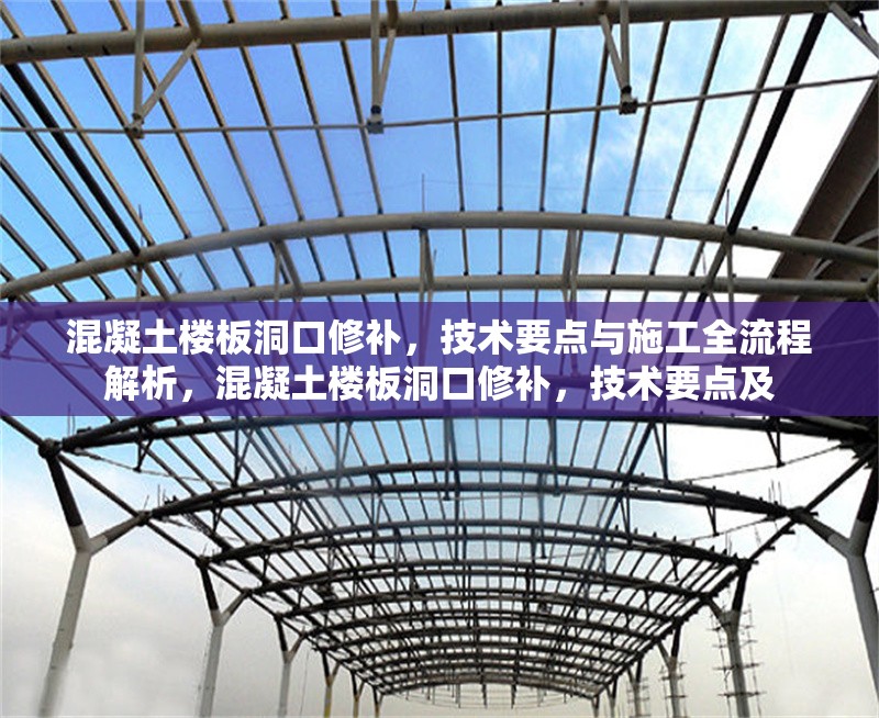 混凝土樓板洞口修補(bǔ)，技術(shù)要點(diǎn)與施工全流程解析，混凝土樓板洞口修補(bǔ)，技術(shù)要點(diǎn)及