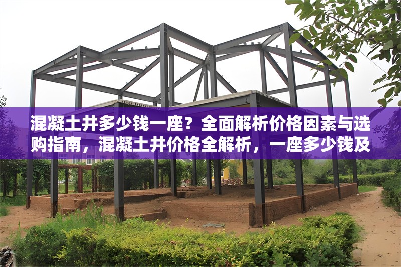 混凝土井多少錢一座？全面解析價格因素與選購指南，混凝土井價格全解析，一座多少錢及 行業新聞