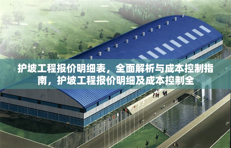 護坡工程報價明細表，全面解析與成本控制指南，護坡工程報價明細及成本控制全 行業新聞