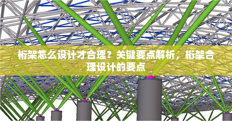 桁架怎么設計才合理？關鍵要點解析，桁架合理設計的要點