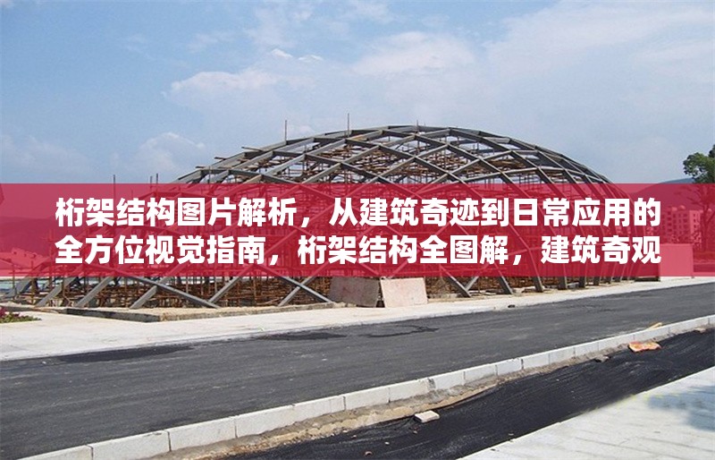 桁架結(jié)構(gòu)圖片解析，從建筑奇跡到日常應(yīng)用的全方位視覺指南，桁架結(jié)構(gòu)全圖解，建筑奇觀與生活應(yīng)用的