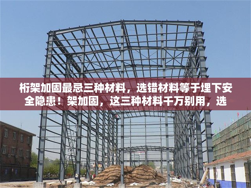 桁架加固最忌三種材料，選錯(cuò)材料等于埋下安全隱患！架加固，這三種材料千萬(wàn)別用，選 行業(yè)新聞