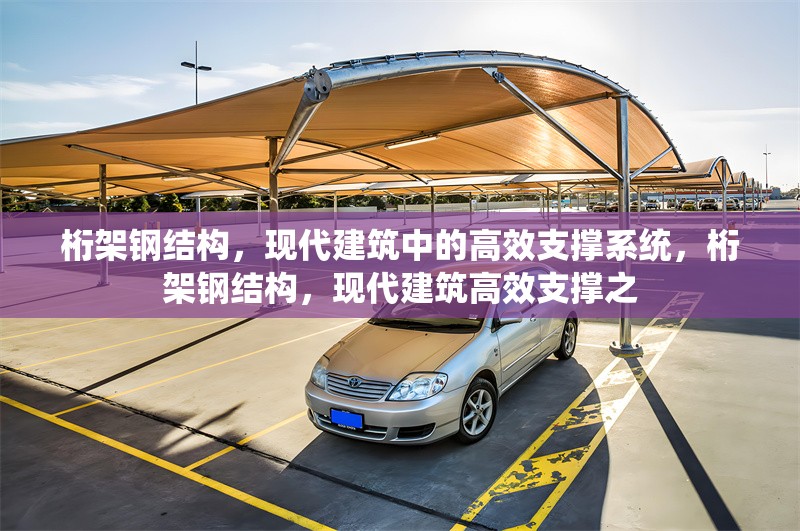 桁架鋼結構，現代建筑中的高效支撐系統，桁架鋼結構，現代建筑高效支撐之