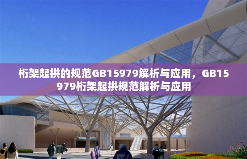 桁架起拱的規范GB15979解析與應用，GB15979桁架起拱規范解析與應用