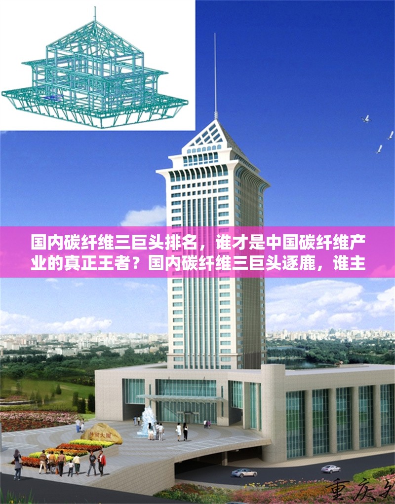 國內碳纖維三巨頭排名，誰才是中國碳纖維產業的真正王者？國內碳纖維三巨頭逐鹿，誰主 行業新聞