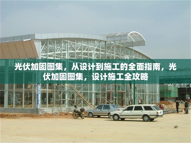光伏加固圖集，從設計到施工的全面指南，光伏加固圖集，設計施工全攻略 行業新聞