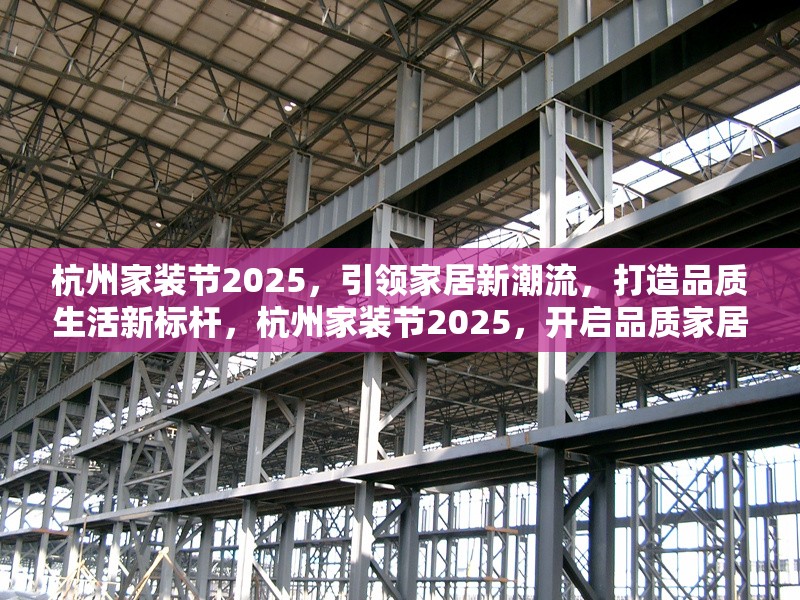 杭州家裝節2025，引領家居新潮流，打造品質生活新標桿，杭州家裝節2025，開啟品質家居新潮流之