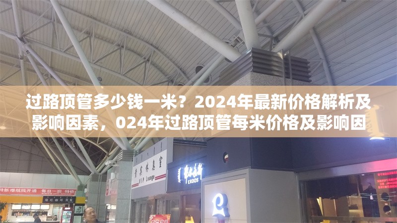 過路頂管多少錢一米？2024年最新價格解析及影響因素，024年過路頂管每米價格及影響因素全