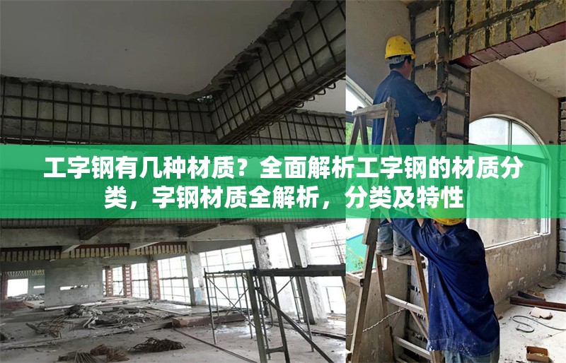 工字鋼有幾種材質？全面解析工字鋼的材質分類，字鋼材質全解析，分類及特性