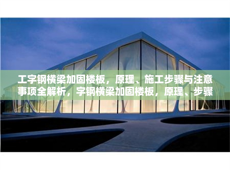 工字鋼橫梁加固樓板，原理、施工步驟與注意事項全解析，字鋼橫梁加固樓板，原理、步驟與注意要點詳解 行業新聞