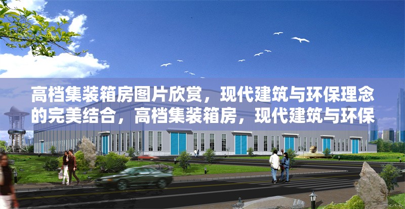 高檔集裝箱房圖片欣賞，現代建筑與環保理念的完美結合，高檔集裝箱房，現代建筑與環保理念交織的視覺盛宴