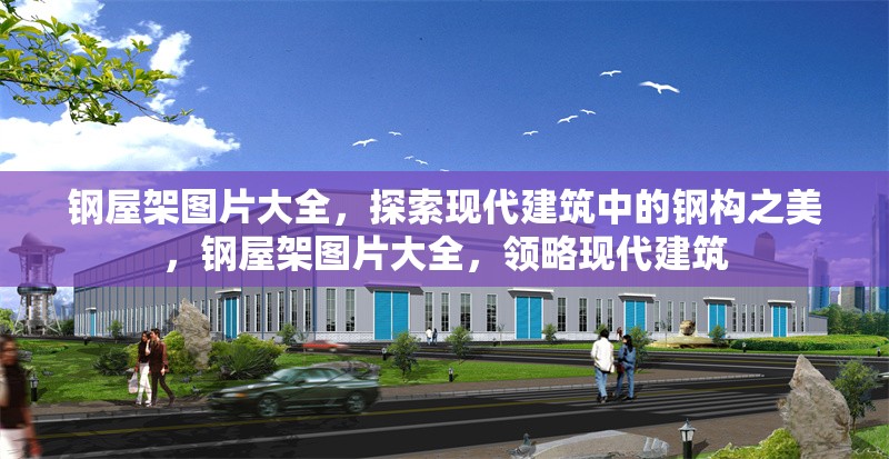鋼屋架圖片大全，探索現(xiàn)代建筑中的鋼構(gòu)之美，鋼屋架圖片大全，領(lǐng)略現(xiàn)代建筑