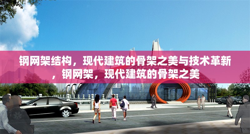鋼網(wǎng)架結(jié)構(gòu)，現(xiàn)代建筑的骨架之美與技術(shù)革新，鋼網(wǎng)架，現(xiàn)代建筑的骨架之美