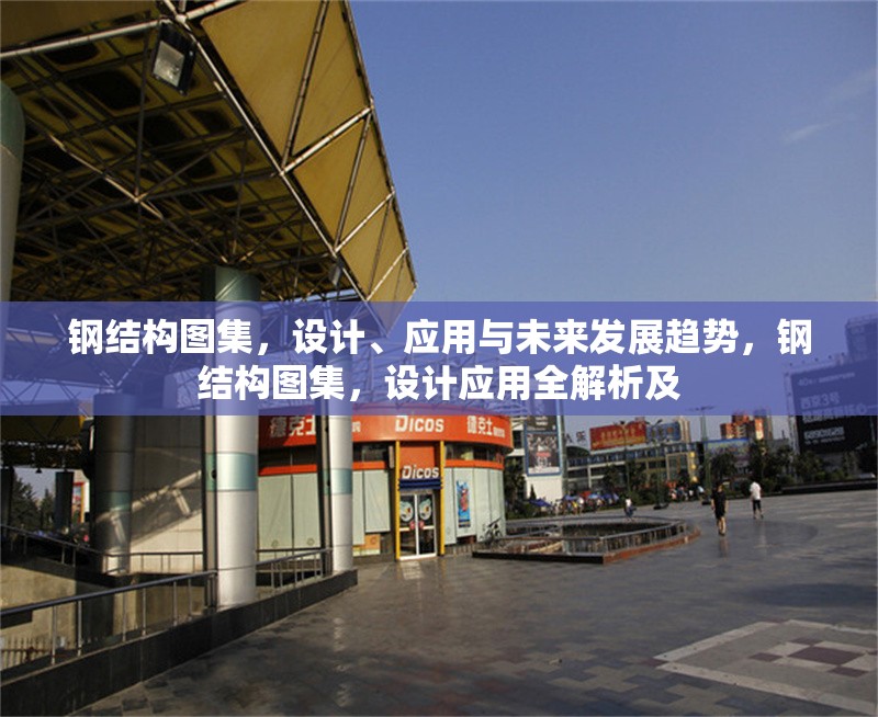 鋼結構圖集，設計、應用與未來發展趨勢，鋼結構圖集，設計應用全解析及