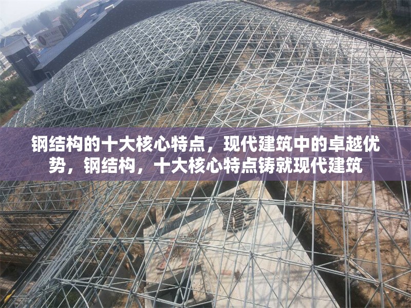 鋼結構的十大核心特點，現代建筑中的卓越優勢，鋼結構，十大核心特點鑄就現代建筑