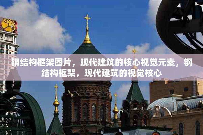 鋼結構框架圖片，現代建筑的核心視覺元素，鋼結構框架，現代建筑的視覺核心