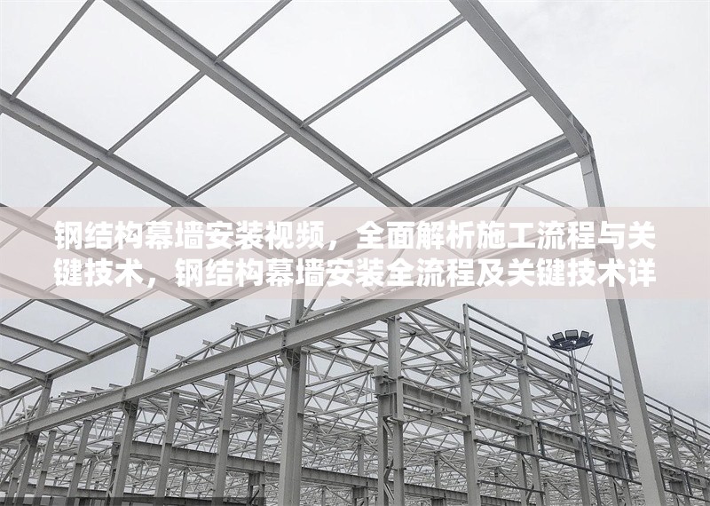 鋼結構幕墻安裝視頻，全面解析施工流程與關鍵技術，鋼結構幕墻安裝全流程及關鍵技術詳解視頻