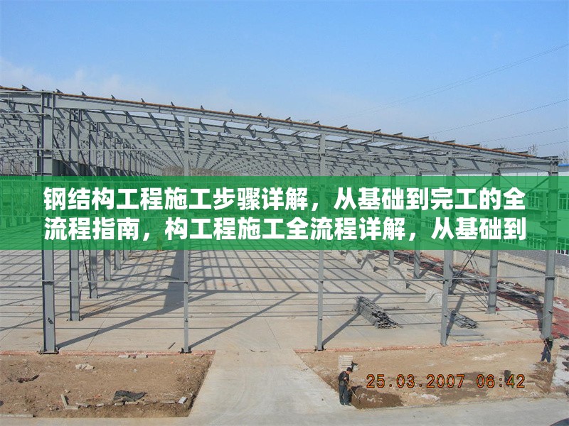 鋼結構工程施工步驟詳解，從基礎到完工的全流程指南，構工程施工全流程詳解，從基礎到完工的