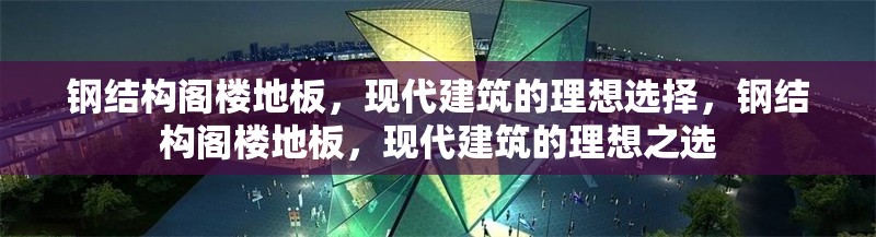 鋼結構閣樓地板，現代建筑的理想選擇，鋼結構閣樓地板，現代建筑的理想之選