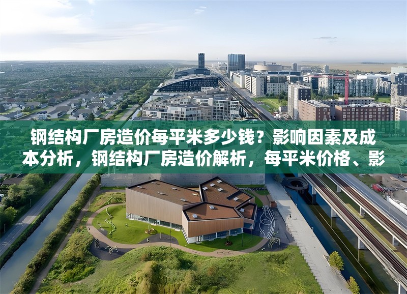 鋼結構廠房造價每平米多少錢？影響因素及成本分析，鋼結構廠房造價解析，每平米價格、影響因素與成本分析