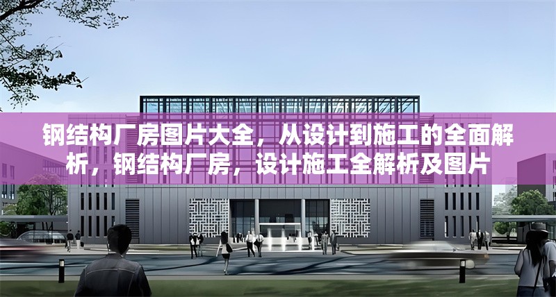鋼結構廠房圖片大全，從設計到施工的全面解析，鋼結構廠房，設計施工全解析及圖片