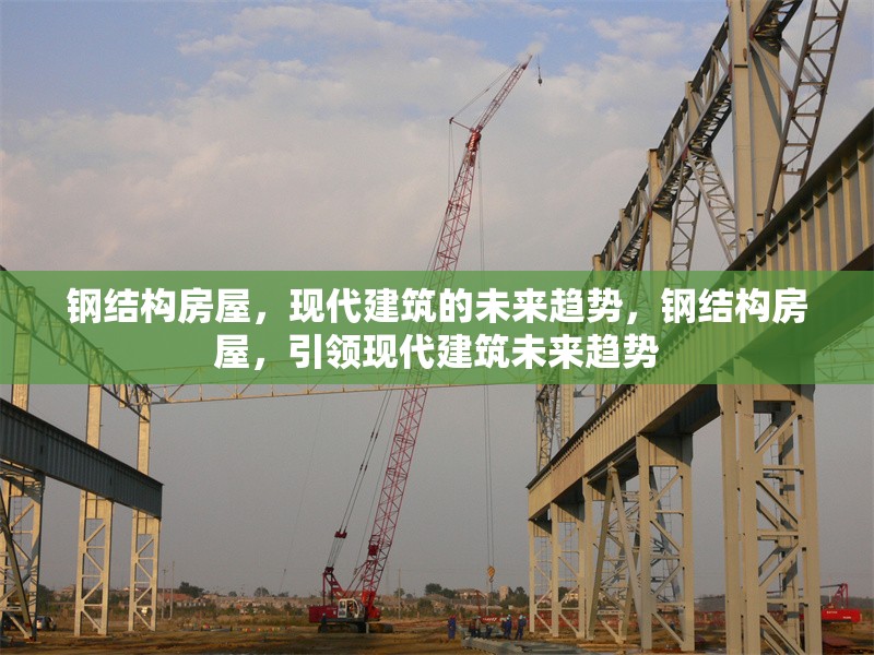 鋼結構房屋，現代建筑的未來趨勢，鋼結構房屋，引領現代建筑未來趨勢