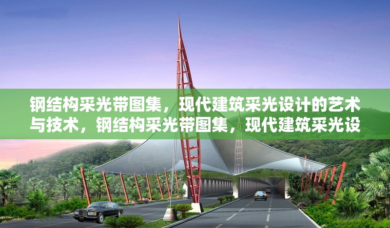 鋼結(jié)構(gòu)采光帶圖集，現(xiàn)代建筑采光設(shè)計(jì)的藝術(shù)與技術(shù)，鋼結(jié)構(gòu)采光帶圖集，現(xiàn)代建筑采光設(shè)計(jì)藝術(shù)與技術(shù)全