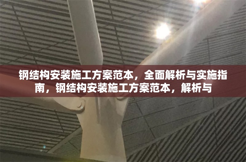 鋼結(jié)構(gòu)安裝施工方案范本，全面解析與實施指南，鋼結(jié)構(gòu)安裝施工方案范本，解析與