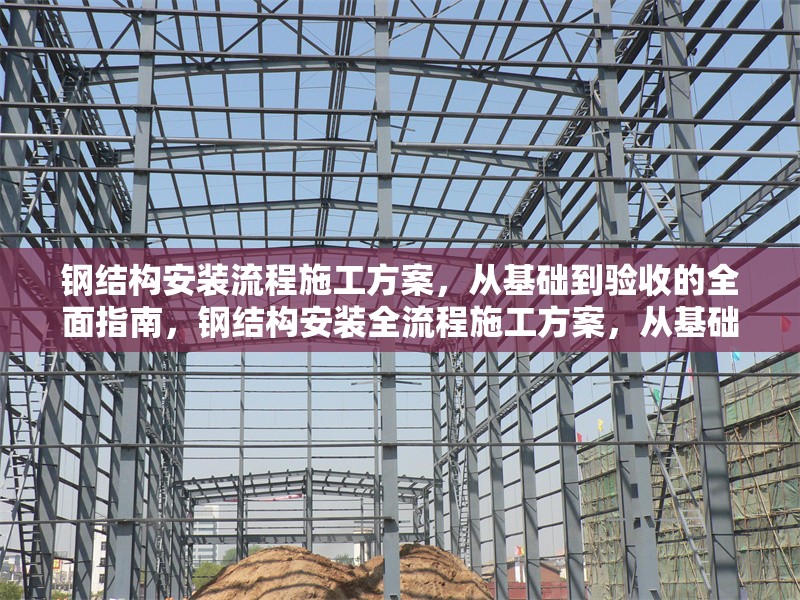 鋼結構安裝流程施工方案，從基礎到驗收的全面指南，鋼結構安裝全流程施工方案，從基礎到驗收的詳細指南