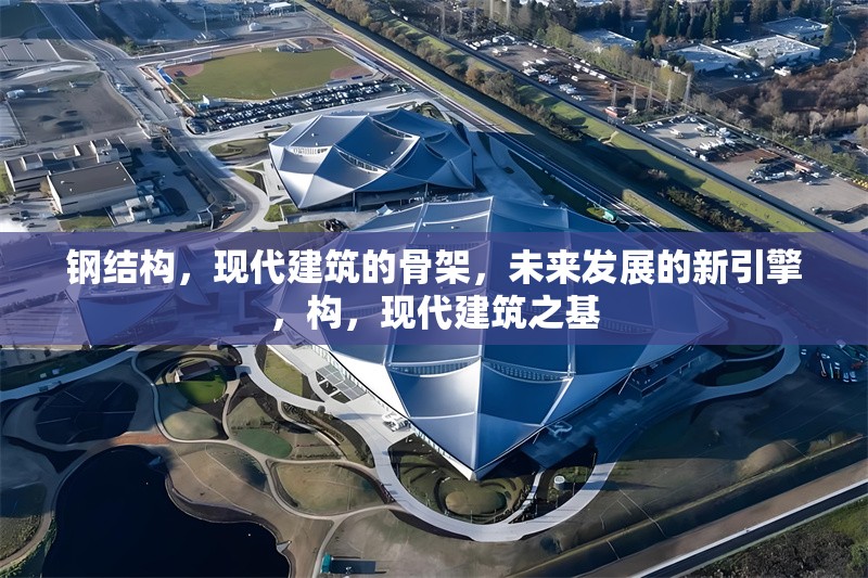 鋼結構，現代建筑的骨架，未來發展的新引擎，構，現代建筑之基